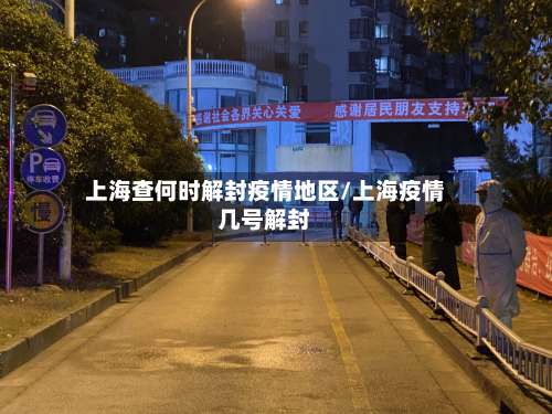 上海查何时解封疫情地区/上海疫情几号解封-第2张图片