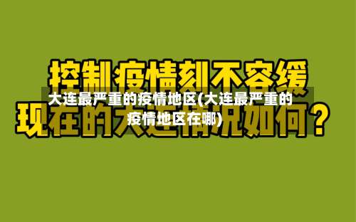 大连最严重的疫情地区(大连最严重的疫情地区在哪)-第1张图片