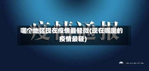 哪个地区现在疫情最轻微(现在哪里的疫情最轻)-第1张图片