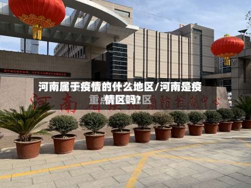 河南属于疫情的什么地区/河南是疫情区吗?-第2张图片