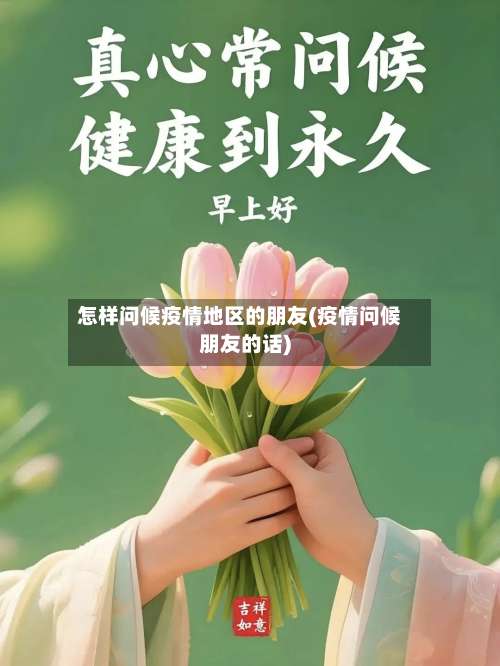 怎样问候疫情地区的朋友(疫情问候朋友的话)-第2张图片