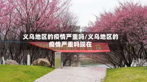 义乌地区的疫情严重吗/义乌地区的疫情严重吗现在-第2张图片