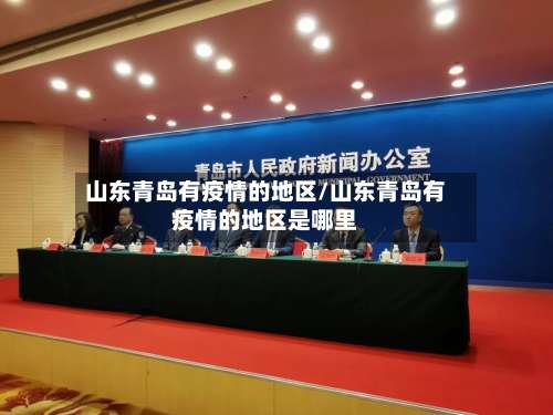 山东青岛有疫情的地区/山东青岛有疫情的地区是哪里-第1张图片