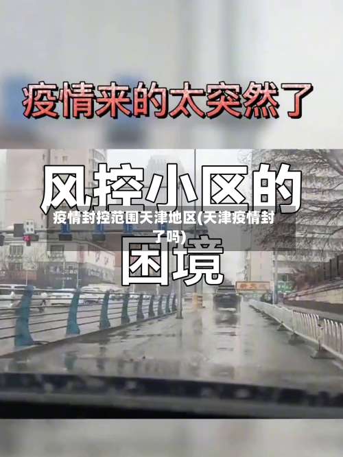 疫情封控范围天津地区(天津疫情封了吗)-第2张图片