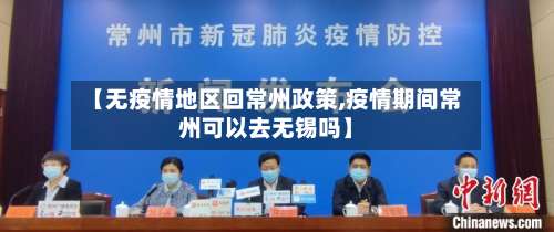 【无疫情地区回常州政策,疫情期间常州可以去无锡吗】-第2张图片