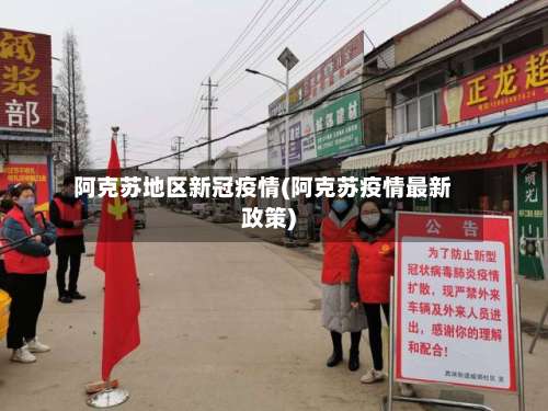 阿克苏地区新冠疫情(阿克苏疫情最新政策)-第2张图片