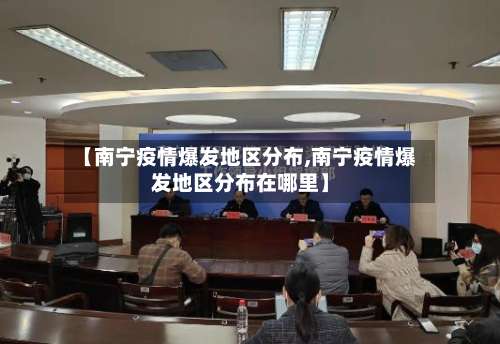 【南宁疫情爆发地区分布,南宁疫情爆发地区分布在哪里】-第3张图片