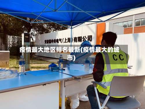 疫情最大地区排名最新(疫情最大的城市)-第1张图片