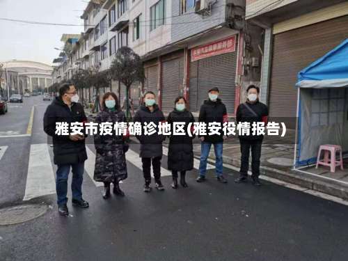 雅安市疫情确诊地区(雅安役情报告)-第1张图片