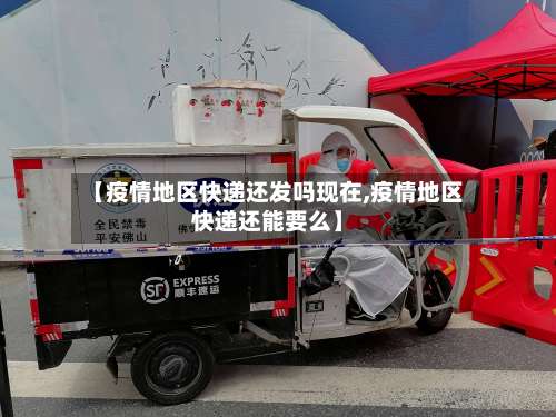 【疫情地区快递还发吗现在,疫情地区快递还能要么】-第1张图片