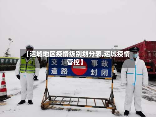【运城地区疫情级别划分表,运城疫情管控】-第2张图片