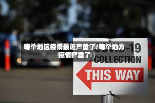 哪个地区疫情最近严重了/哪个地方疫情严重了-第2张图片