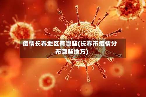 疫情长春地区有哪些(长春市疫情分布哪些地方)-第1张图片