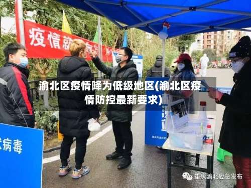 渝北区疫情降为低级地区(渝北区疫情防控最新要求)-第2张图片