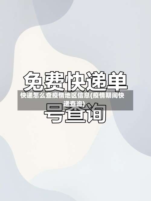 快递怎么查疫情地区信息(疫情期间快递查询)-第1张图片