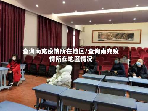 查询南充疫情所在地区/查询南充疫情所在地区情况-第2张图片