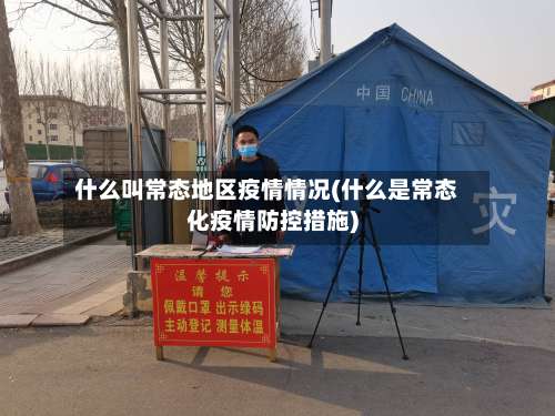 什么叫常态地区疫情情况(什么是常态化疫情防控措施)-第3张图片