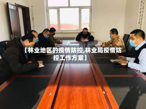 【林业地区的疫情防控,林业局疫情防控工作方案】-第2张图片