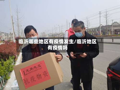 临沂哪些地区有疫情发生/临沂地区有疫情吗-第3张图片