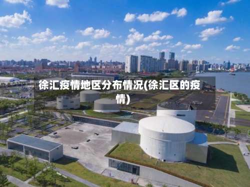 徐汇疫情地区分布情况(徐汇区的疫情)-第1张图片