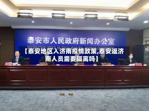 【泰安地区入济南疫情政策,泰安返济南人员需要隔离吗】-第1张图片