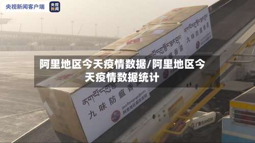阿里地区今天疫情数据/阿里地区今天疫情数据统计-第1张图片