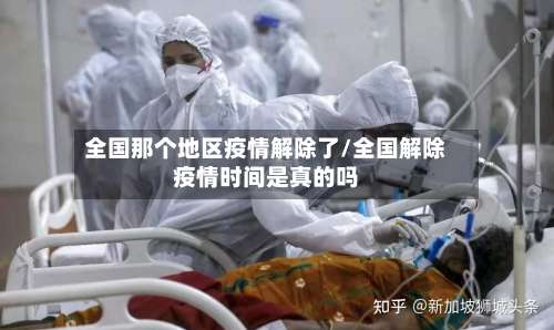 全国那个地区疫情解除了/全国解除疫情时间是真的吗-第1张图片