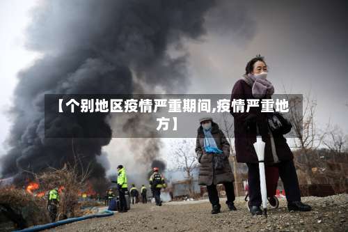 【个别地区疫情严重期间,疫情严重地方】-第3张图片