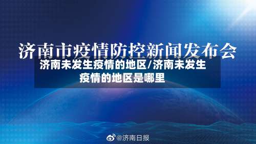 济南未发生疫情的地区/济南未发生疫情的地区是哪里-第1张图片