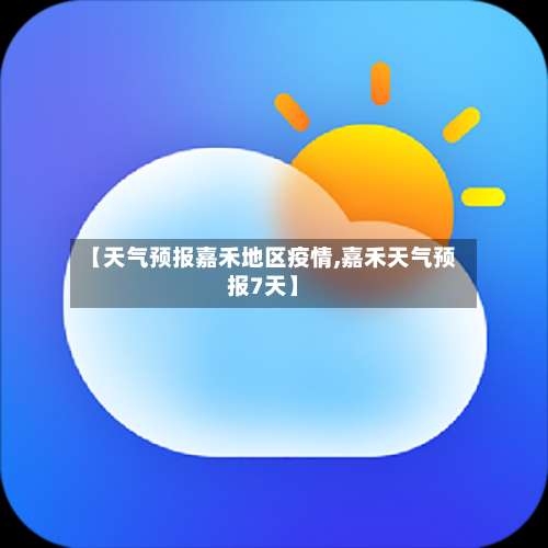 【天气预报嘉禾地区疫情,嘉禾天气预报7天】-第1张图片