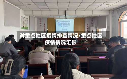 对重点地区疫情排查情况/重点地区疫情情况汇报-第2张图片