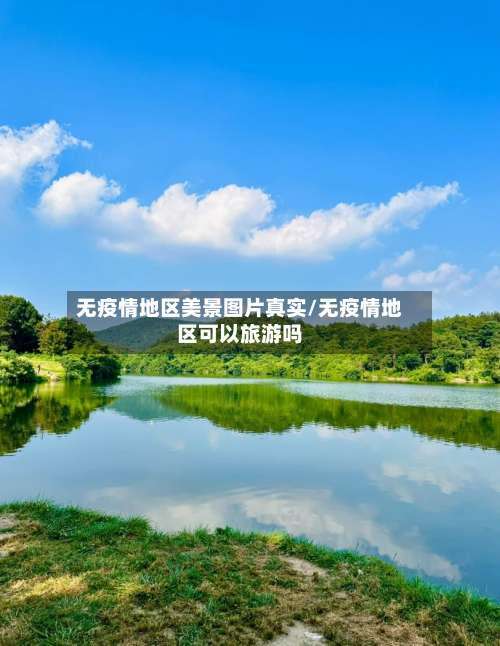 无疫情地区美景图片真实/无疫情地区可以旅游吗-第1张图片