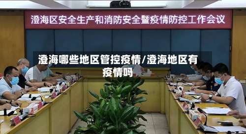 澄海哪些地区管控疫情/澄海地区有疫情吗-第1张图片