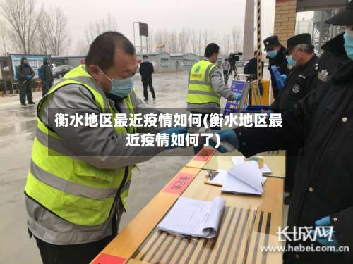 衡水地区最近疫情如何(衡水地区最近疫情如何了)-第2张图片