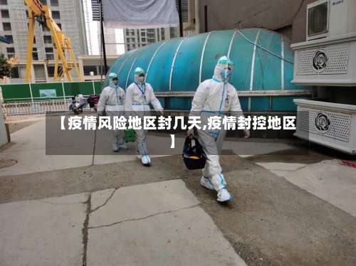 【疫情风险地区封几天,疫情封控地区】-第3张图片