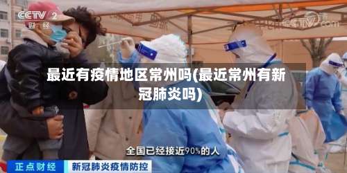 最近有疫情地区常州吗(最近常州有新冠肺炎吗)-第1张图片
