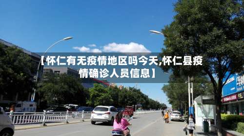 【怀仁有无疫情地区吗今天,怀仁县疫情确诊人员信息】-第2张图片