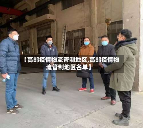 【高邮疫情物流管制地区,高邮疫情物流管制地区名单】-第3张图片