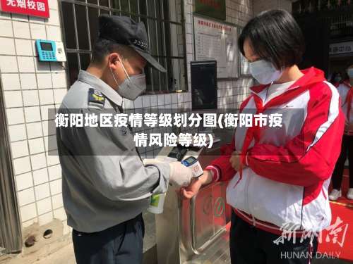 衡阳地区疫情等级划分图(衡阳市疫情风险等级)-第1张图片