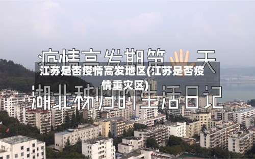 江苏是否疫情高发地区(江苏是否疫情重灾区)-第2张图片