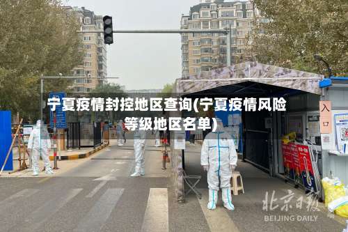 宁夏疫情封控地区查询(宁夏疫情风险等级地区名单)-第3张图片